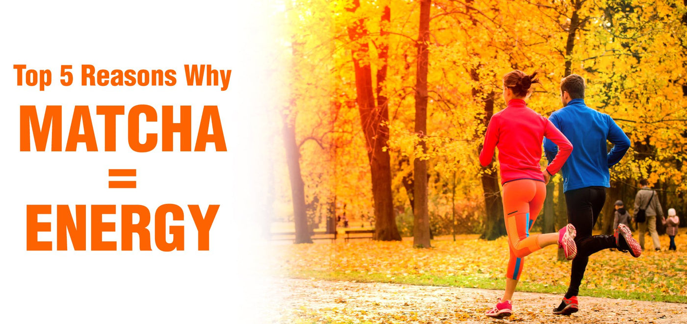 Top 5 Reasons Why Matcha = Energy